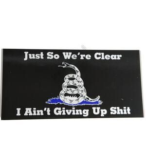 Just so we're Clear, I Ain't Giving up Sh*t - Vinyl Bumper Sticker 7.5" x 3.75"